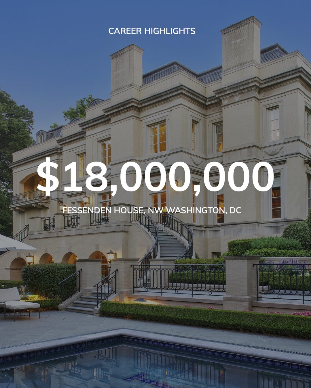 Campaign slide "Career highlights": $18,000,000, Fessenden House, NW Washington, DC, showing the limestone mansion's rear terrace and pool at dusk