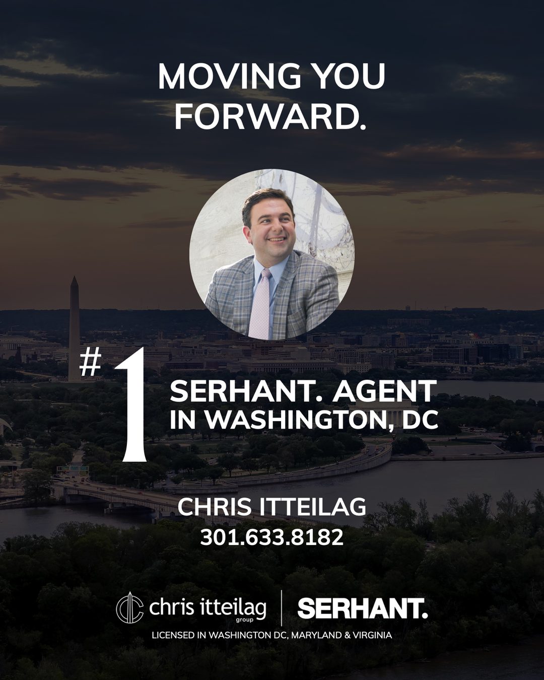 Closing campaign slide: "Moving You Forward." with a headshot of Chris Itteilag over the Washington skyline at dusk, "#1 SERHANT. Agent in Washington, DC", "Chris Itteilag 301.633.8182", the Chris Itteilag Group and SERHANT. lockup, and "Licensed in Washington DC, Maryland & Virginia"